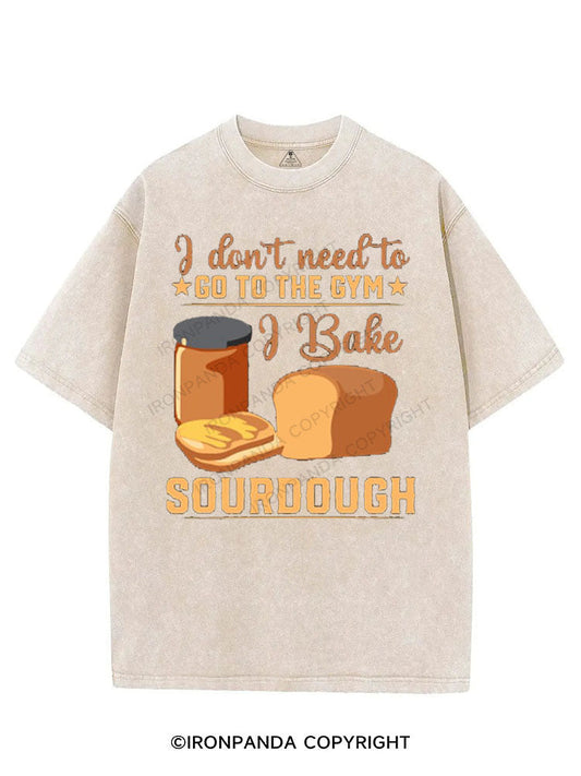I DON'T NEED TO GO TO THE GYM I BAKE SOURBOUGH VINTAGE GYM SHIRT