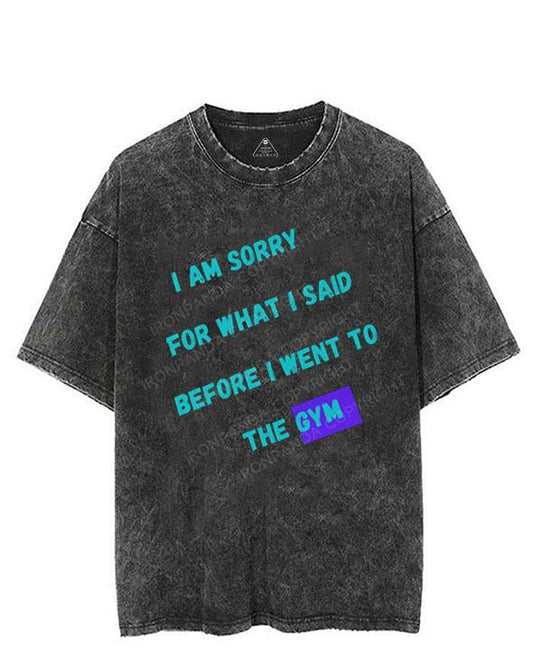 I AM SORRY FOR WHAT I SAID BEFORE I WENT TO THE GYM VINTAGE GYM SHIRT