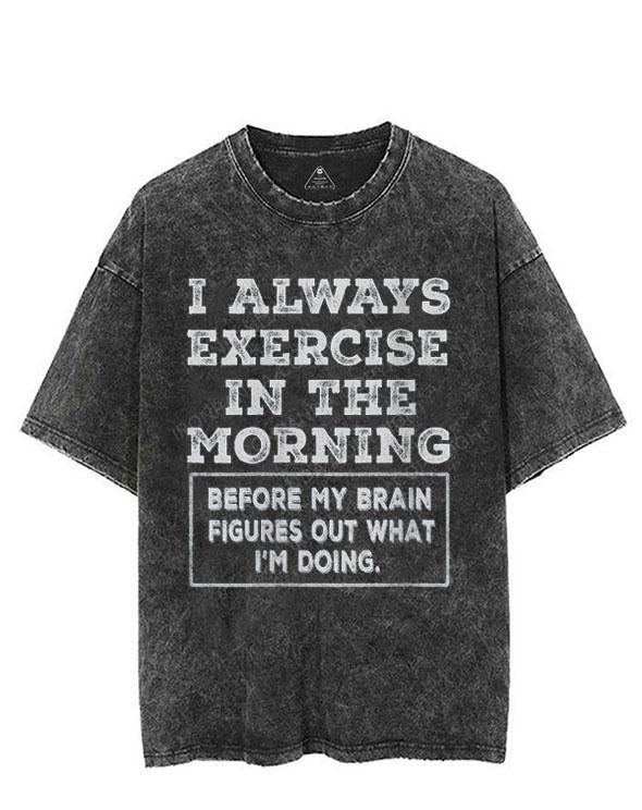 I ALWAYS EXERCISE IN THE MORNING VINTAGE GYM SHIRT