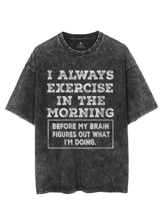 I ALWAYS EXERCISE IN THE MORNING VINTAGE GYM SHIRT