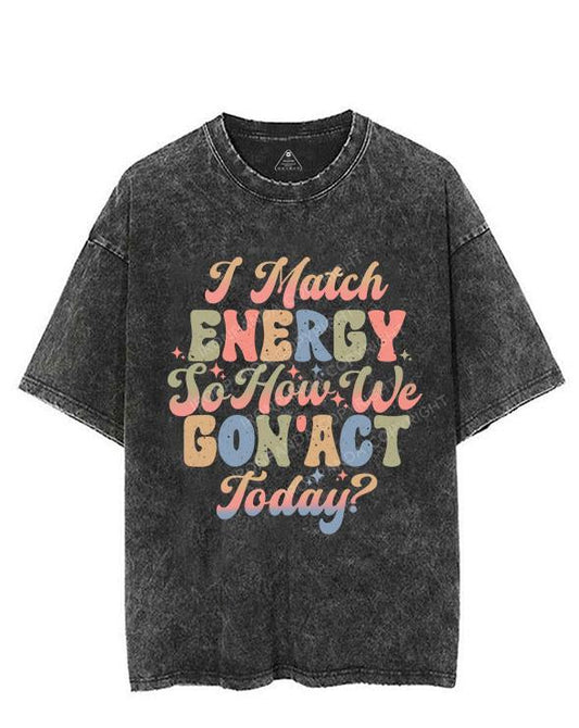 I MATCH ENERGY SO HOW WE GON' ACT TODAY VINTAGE GYM SHIRT