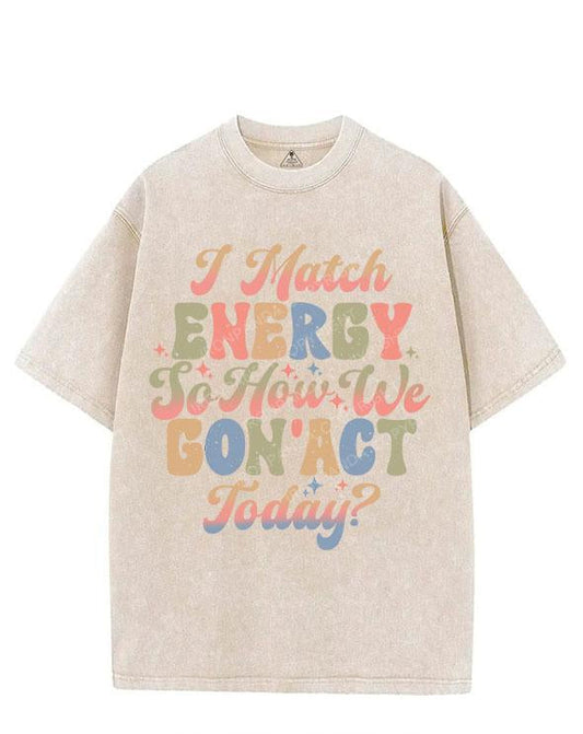 I MATCH ENERGY SO HOW WE GON' ACT TODAY VINTAGE GYM SHIRT