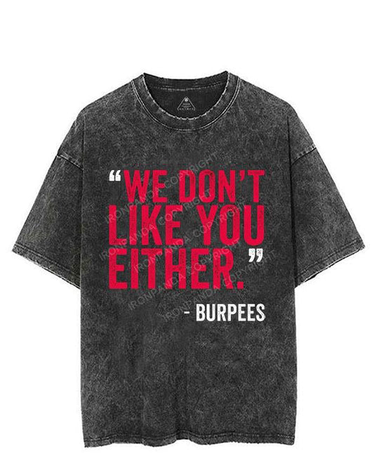 "WE DON'T LIKE YOU EITHER" -BURPEES VINTAGE GYM SHIRT