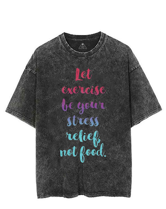 LET EXERCISE BE YOUR STRESS RELIEF, NOT FOOD VINTAGE GYM SHIRT